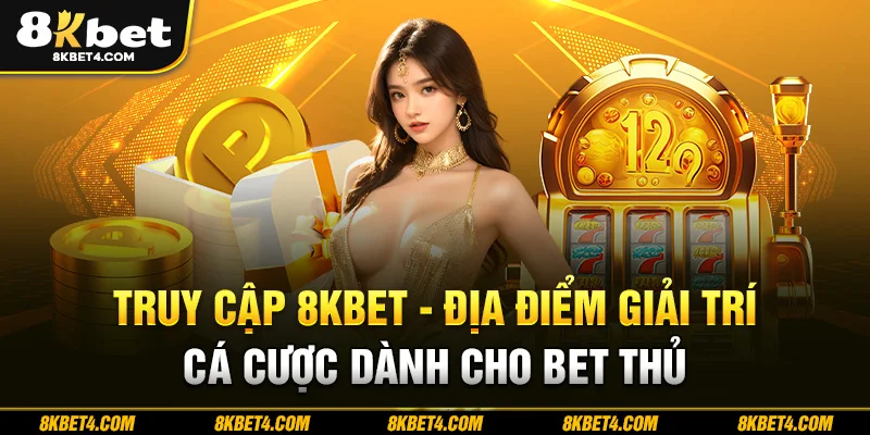 Truy cập nhà cái 8KBET ngay để hòa mình vào sân chơi đẳng cấp