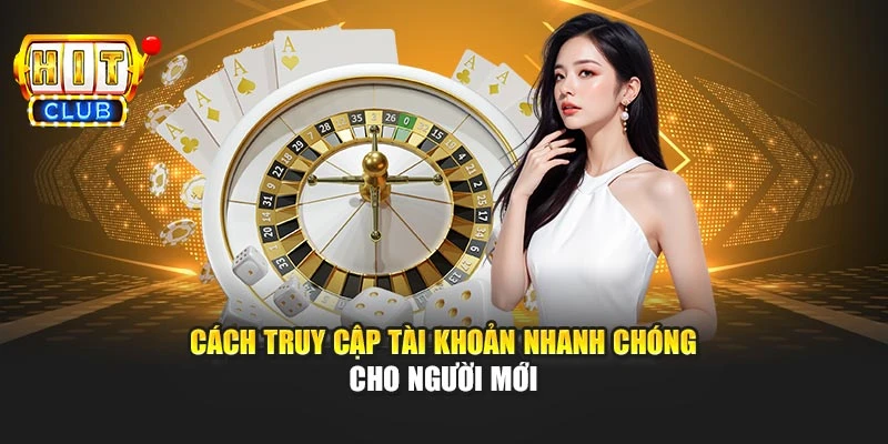 Cách truy cập tài khoản nhanh chóng cho người mới