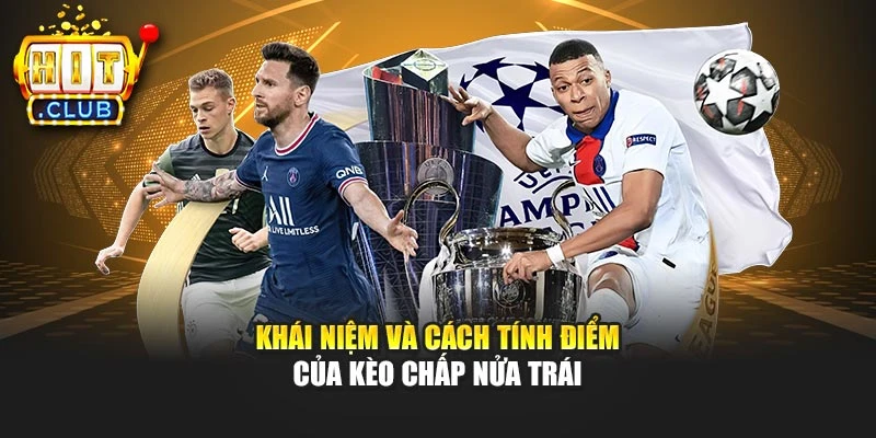 Khái niệm và cách tính điểm của kèo chấp nửa trái