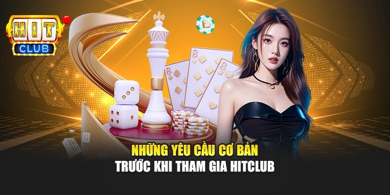 Những yêu cầu cơ bản trước khi tham gia Hitclub
