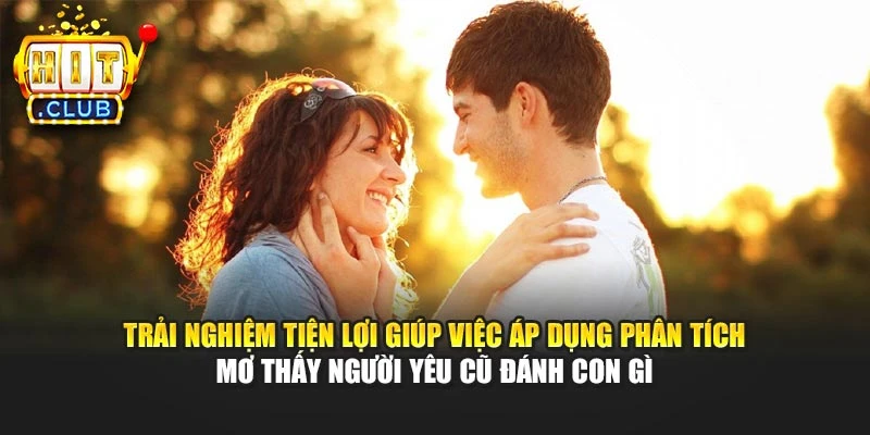 Trải nghiệm tiện lợi giúp việc áp dụng phân tích mơ thấy người yêu cũ đánh con gì