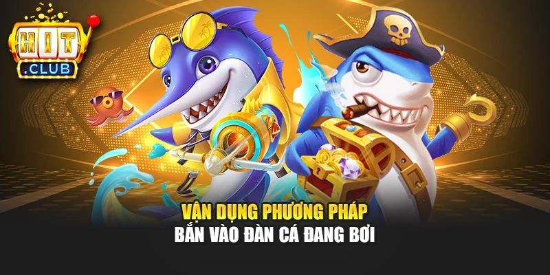 Vận dụng phương pháp bắn vào đàn cá đang bơi